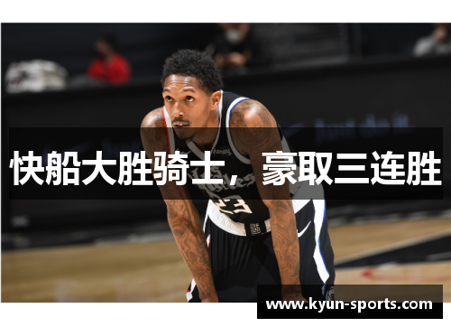 快船大胜骑士，豪取三连胜