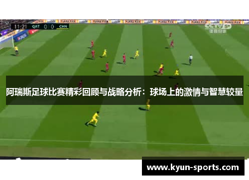 阿瑞斯足球比赛精彩回顾与战略分析：球场上的激情与智慧较量