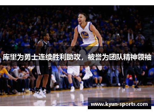 库里为勇士连续胜利助攻，被誉为团队精神领袖