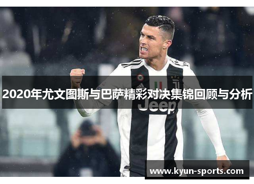 2020年尤文图斯与巴萨精彩对决集锦回顾与分析