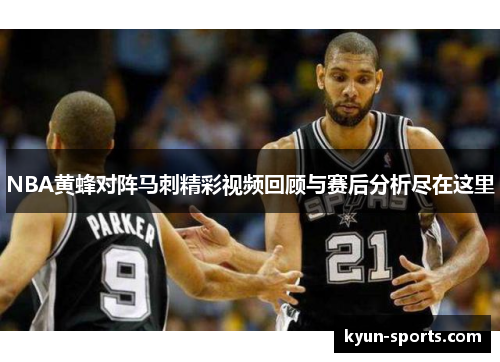 NBA黄蜂对阵马刺精彩视频回顾与赛后分析尽在这里