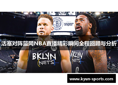 活塞对阵篮网NBA直播精彩瞬间全程回顾与分析